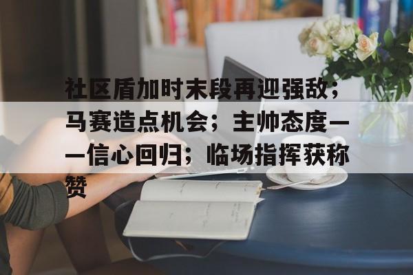 包含社区盾加时末段再迎强敌；马赛造点机会；主帅态度——信心回归；临场指挥获称赞的词条